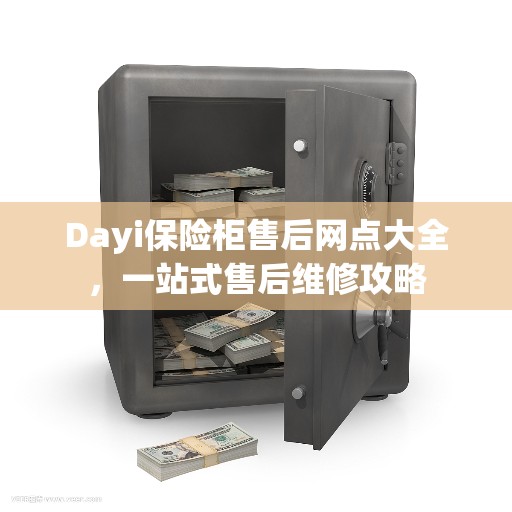 Dayi保险柜售后网点大全，一站式售后维修攻略