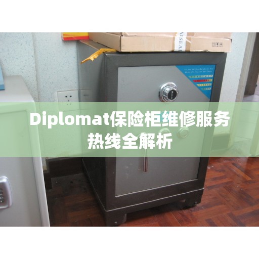 Diplomat保险柜维修服务热线全解析