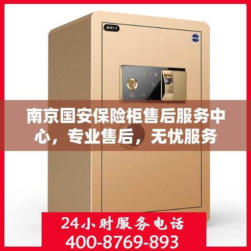 南京国安保险柜售后服务中心，专业售后，无忧服务