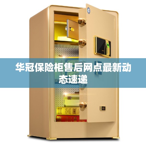 华冠保险柜售后网点最新动态速递