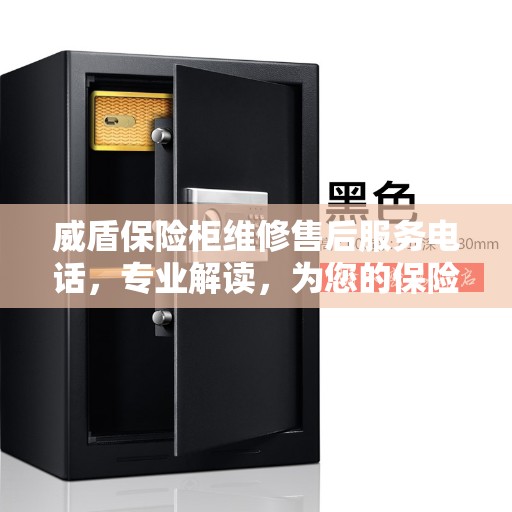威盾保险柜维修售后服务电话，专业解读，为您的保险柜保驾护航