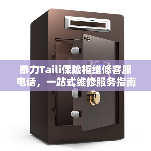 泰力Taili保险柜维修客服电话，一站式维修服务指南