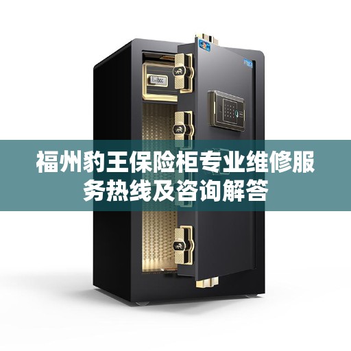 福州豹王保险柜专业维修服务热线及咨询解答