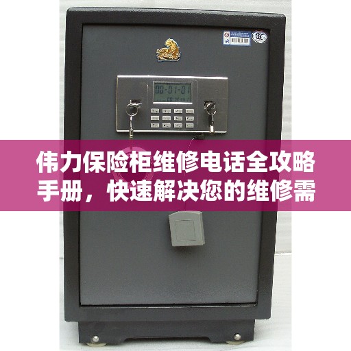 伟力保险柜维修电话全攻略手册，快速解决您的维修需求