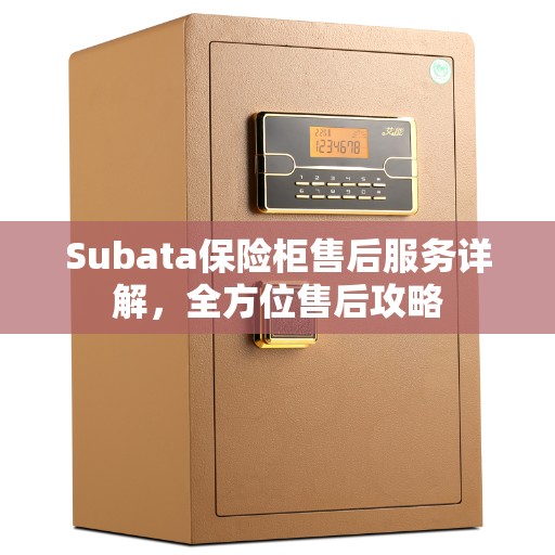 Subata保险柜售后服务详解，全方位售后攻略
