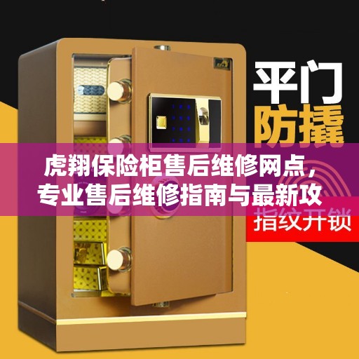 虎翔保险柜售后维修网点，专业售后维修指南与最新攻略