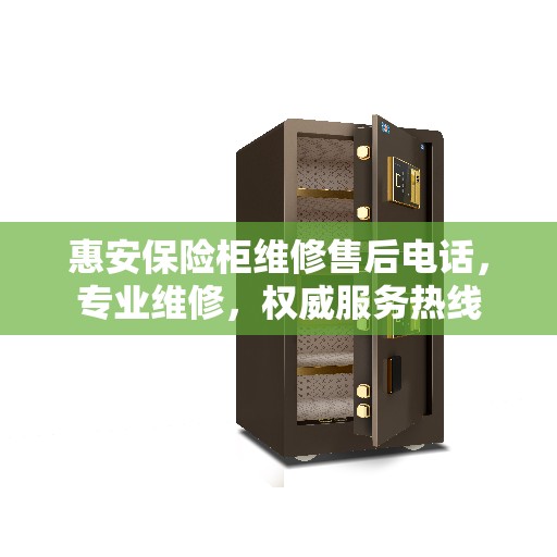 惠安保险柜维修售后电话，专业维修，权威服务热线
