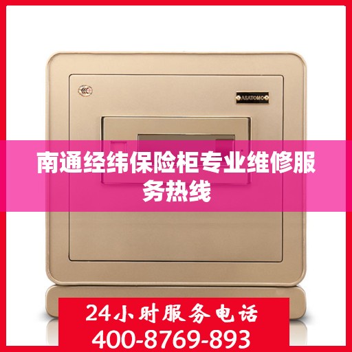 南通经纬保险柜专业维修服务热线