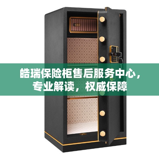 皓瑞保险柜售后服务中心,专业解读,权威保障 皓瑞保险柜售后服务中心,专业解读,权威保障