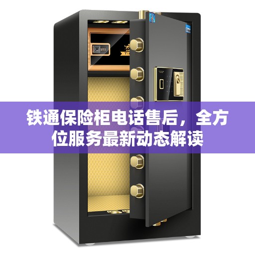 铁通保险柜电话售后，全方位服务最新动态解读