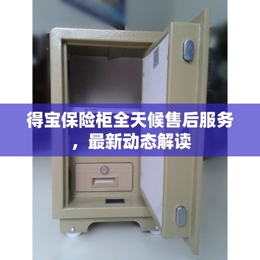 得宝保险柜全天候售后服务，最新动态解读