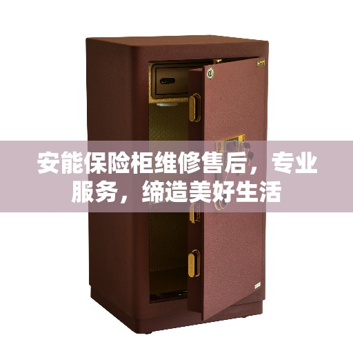安能保险柜维修售后，专业服务，缔造美好生活