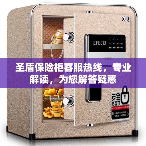 圣盾保险柜客服热线，专业解读，为您解答疑惑