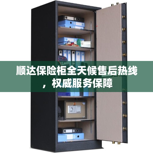 顺达保险柜全天候售后热线，权威服务保障