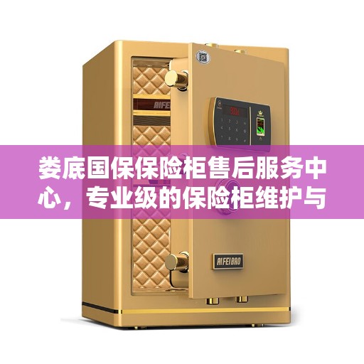 娄底国保保险柜售后服务中心，专业级的保险柜维护与修理服务