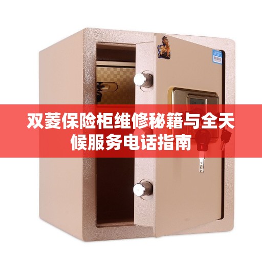 双菱保险柜维修秘籍与全天候服务电话指南