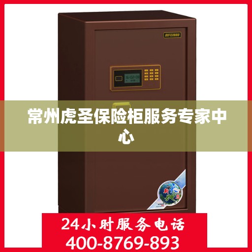 常州虎圣保险柜服务专家中心 常州虎圣保险柜服务专家中心