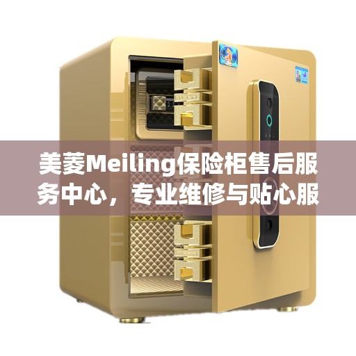 美菱Meiling保险柜售后服务中心，专业维修与贴心服务