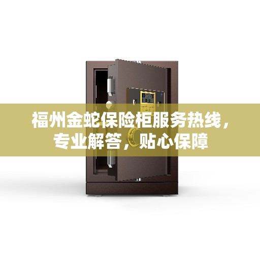 福州金蛇保险柜服务热线，专业解答，贴心保障