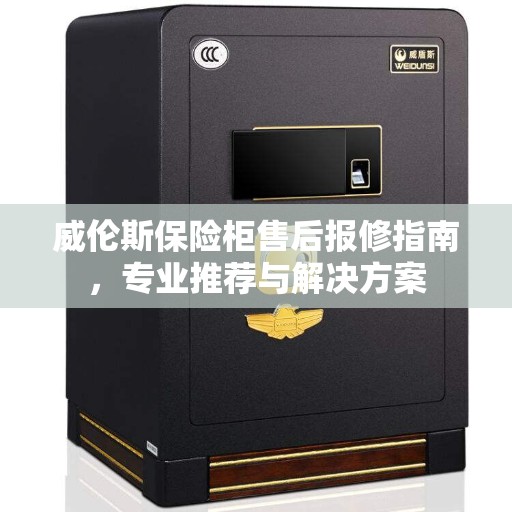 威伦斯保险柜售后报修指南，专业推荐与解决方案