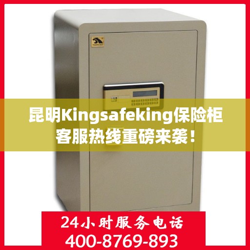 昆明Kingsafeking保险柜客服热线重磅来袭! 昆明Kingsafeking保险柜客服热线重磅来袭!