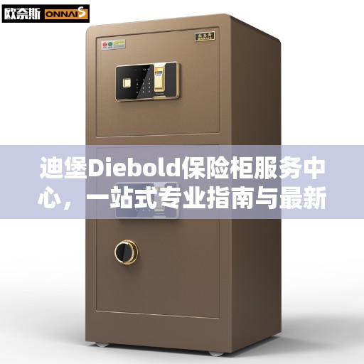 迪堡Diebold保险柜服务中心，一站式专业指南与最新攻略解密