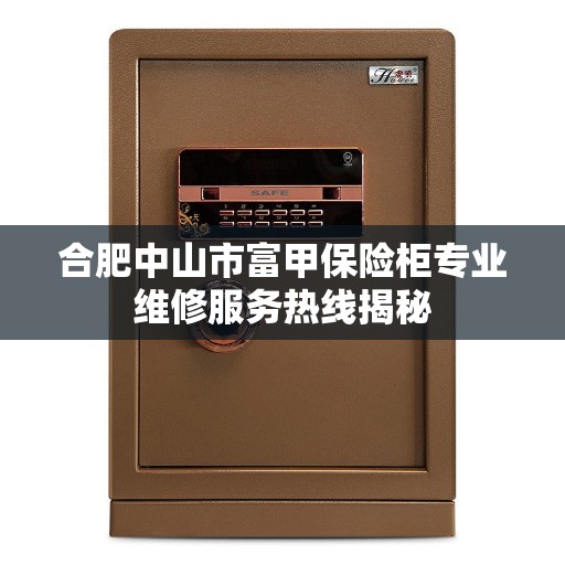 合肥中山市富甲保险柜专业维修服务热线揭秘