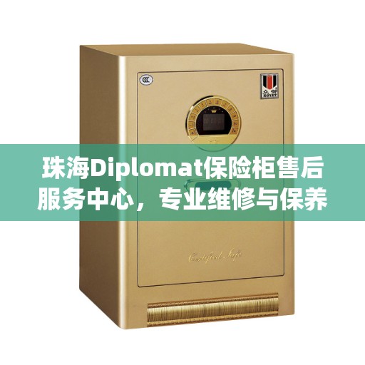 珠海Diplomat保险柜售后服务中心，专业维修与保养一站式服务