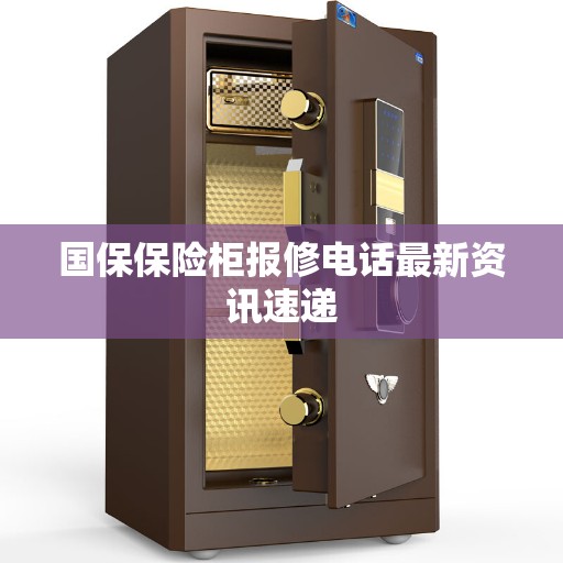国保保险柜报修电话最新资讯速递 国保保险柜报修电话最新资讯速递