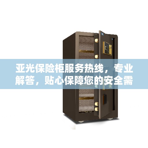 亚光保险柜服务热线，专业解答，贴心保障您的安全需求