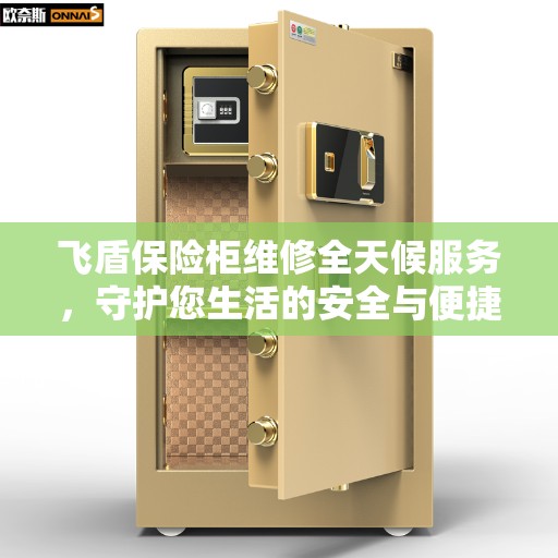 飞盾保险柜维修全天候服务，守护您生活的安全与便捷