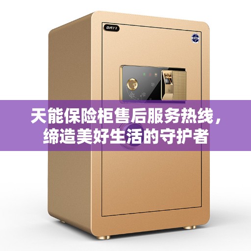 天能保险柜售后服务热线，缔造美好生活的守护者