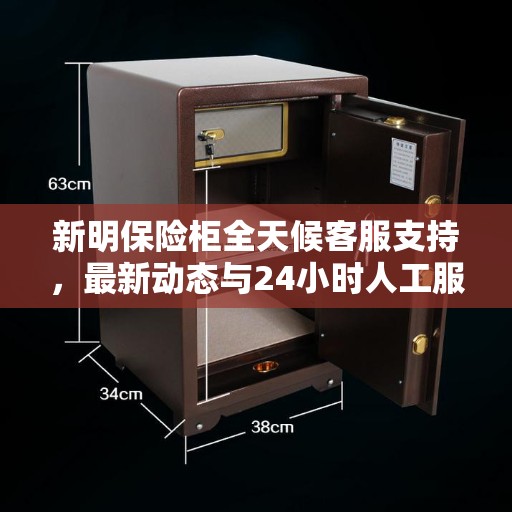 新明保险柜全天候客服支持，最新动态与24小时人工服务热线