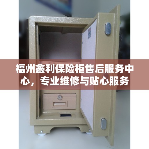 福州鑫利保险柜售后服务中心,专业维修与贴心服务 福州鑫利保险柜售后服务中心,专业维修与贴心服务