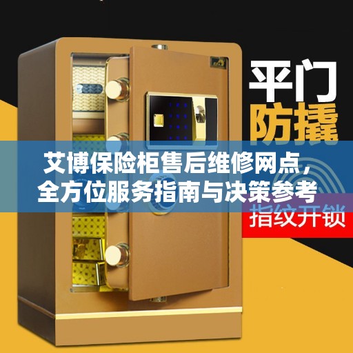 艾博保险柜售后维修网点，全方位服务指南与决策参考