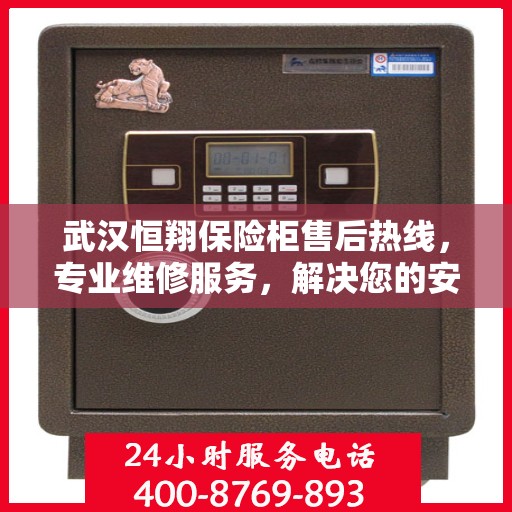 武汉恒翔保险柜售后热线,专业维修服务,解决您的安全存储问题 武汉恒翔保险柜售后热线,专业维修服务,解决您的安全存储问题