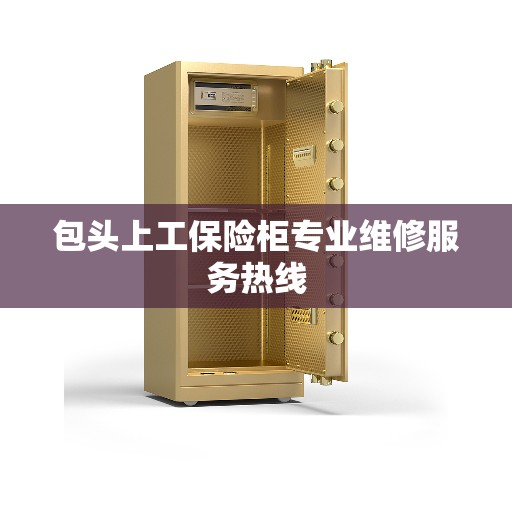 包头上工保险柜专业维修服务热线