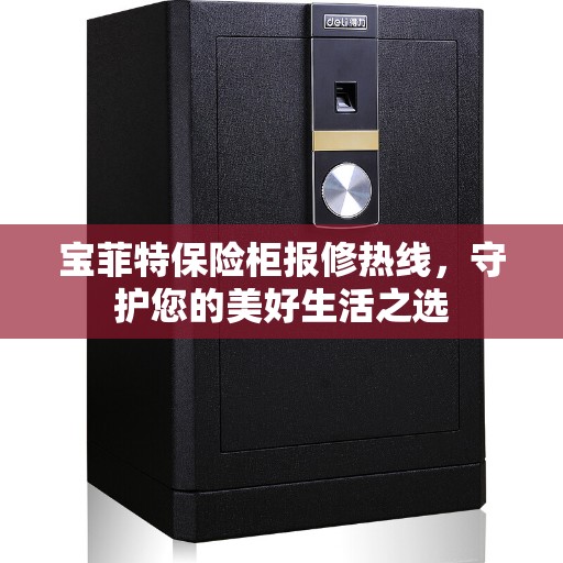 宝菲特保险柜报修热线，守护您的美好生活之选