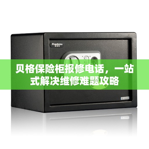 贝格保险柜报修电话，一站式解决维修难题攻略