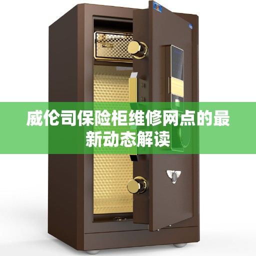 威伦司保险柜维修网点的最新动态解读