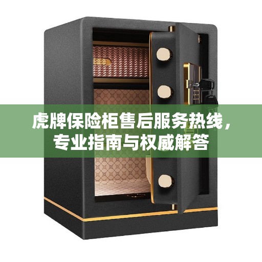 虎牌保险柜售后服务热线，专业指南与权威解答