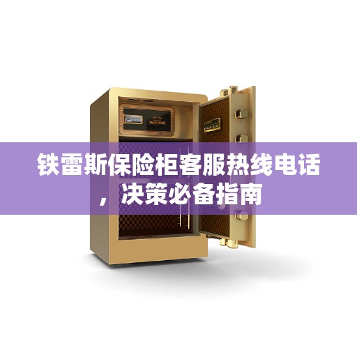 铁雷斯保险柜客服热线电话，决策必备指南