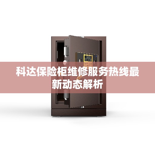 科达保险柜维修服务热线最新动态解析