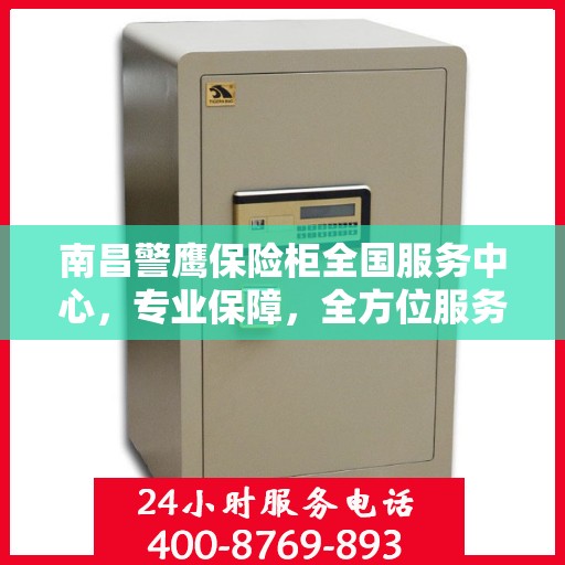 南昌警鹰保险柜全国服务中心，专业保障，全方位服务