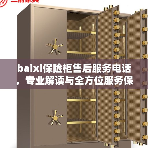 baixi保险柜售后服务电话，专业解读与全方位服务保障