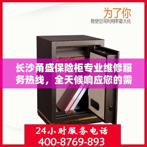 长沙甬盛保险柜专业维修服务热线，全天候响应您的需求