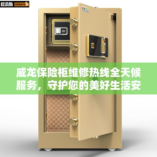 威龙保险柜维修热线全天候服务，守护您的美好生活安全无界限