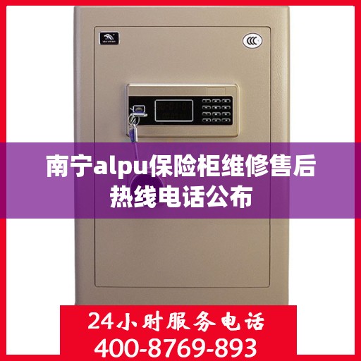 南宁alpu保险柜维修售后热线电话公布