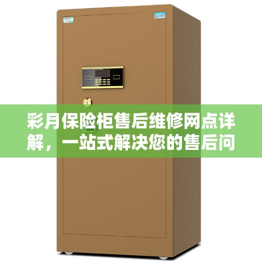彩月保险柜售后维修网点详解，一站式解决您的售后问题