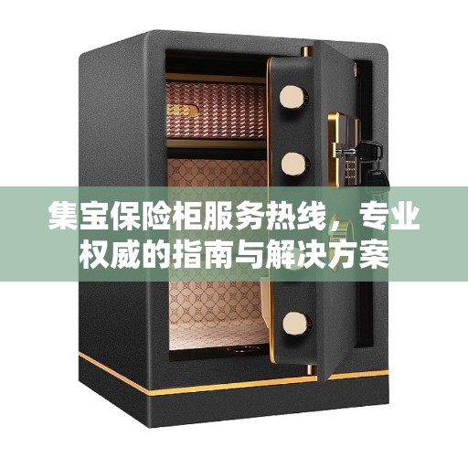 集宝保险柜服务热线，专业权威的指南与解决方案